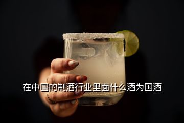 在中国的制酒行业里面什么酒为国酒