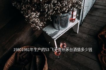 19801981年生产的53 飞天贵州茅台酒值多少钱