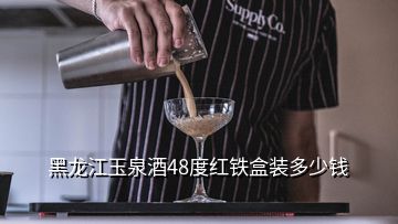 黑龙江玉泉酒48度红铁盒装多少钱