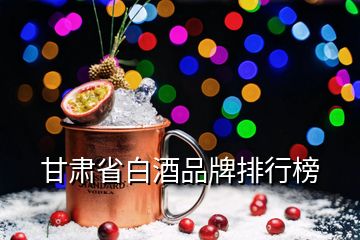 甘肃省白酒品牌排行榜