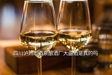 四川泸州市酒泉酿酒厂大曲酒是真的吗