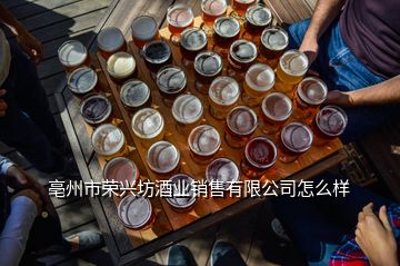 亳州市荣兴坊酒业销售有限公司怎么样