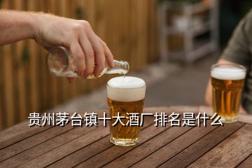 贵州茅台镇十大酒厂排名是什么