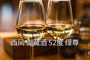 西凤 御藏酒 52度 绿尊