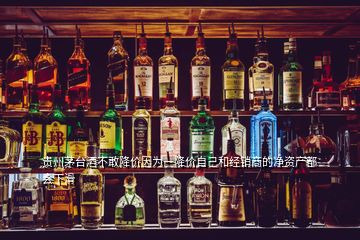 贵州茅台酒不敢降价因为一降价自己和经销商的净资产都会下滑