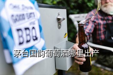 茅台国韵葡萄酒哪里出产