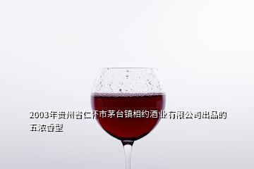 2003年贵州省仁怀市茅台镇相约酒业有限公司出品的五浓香型