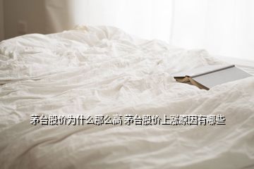 茅台股价为什么那么高 茅台股价上涨原因有哪些