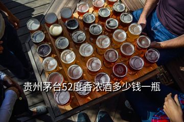 贵州茅台52度香浓酒多少钱一瓶