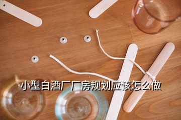 小型白酒厂厂房规划应该怎么做