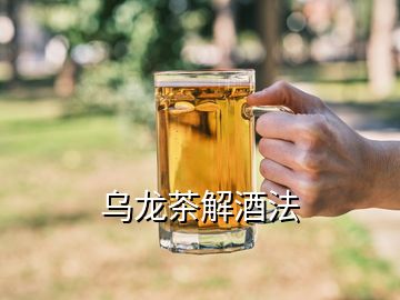 乌龙茶解酒法