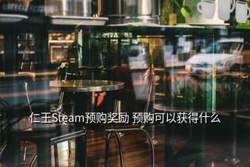 仁王Steam预购奖励 预购可以获得什么