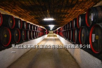 黑龙江省富裕老窖酒业有限公司嫦娥酒多少钱一