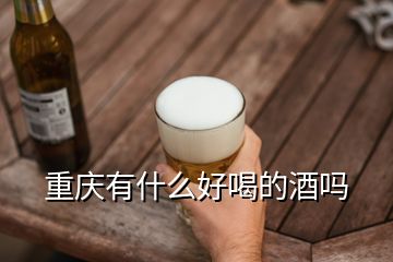 重庆有什么好喝的酒吗