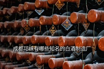 成都邛崃有哪些知名的白酒制造厂