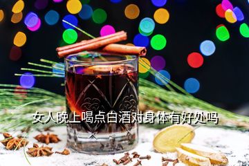 女人晚上喝点白酒对身体有好处吗