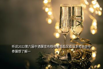 听说2022第六届中酒展宣布移师青岛后又有很多知名企业参展想了解一