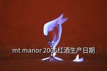 mt manor 2006红酒生产日期