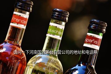 请问一下河南国酒茅台自营公司的地址和电话啊