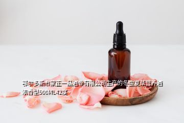 鄂尔多斯市蒙正一品酒业有限公司生产的冬虫夏草营养酒浓香型500ML42度