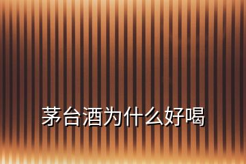 茅台酒为什么好喝