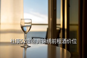 杜康52度金典锦绣前程酒价位