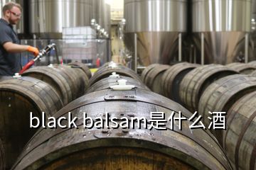 black balsam是什么酒