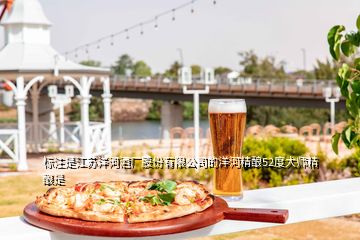标注是江苏洋河酒厂股份有限公司的洋河精酿52度大师精酿是