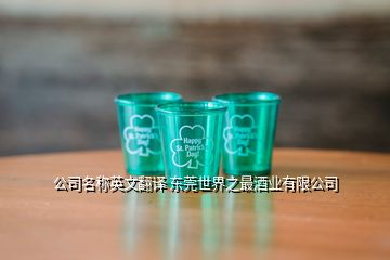 公司名称英文翻译 东莞世界之最酒业有限公司
