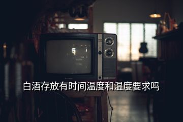 白酒存放有时间温度和温度要求吗