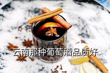 云南那种葡萄酒品质好