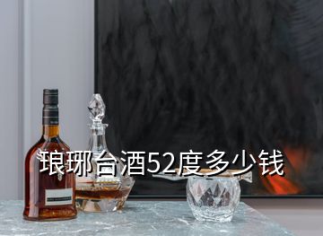 琅琊台酒52度多少钱