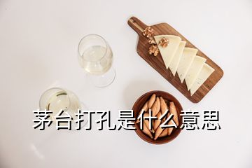 茅台打孔是什么意思