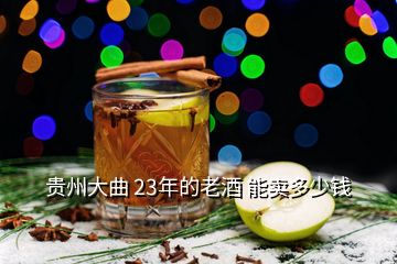 贵州大曲 23年的老酒 能卖多少钱