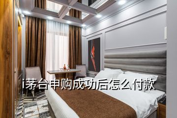 i茅台申购成功后怎么付款