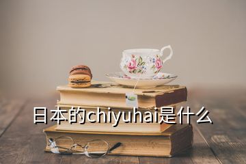 日本的chiyuhai是什么