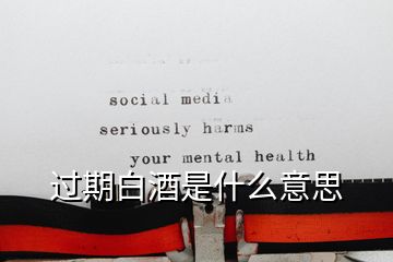 过期白酒是什么意思