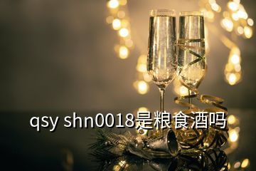 qsy shn0018是粮食酒吗