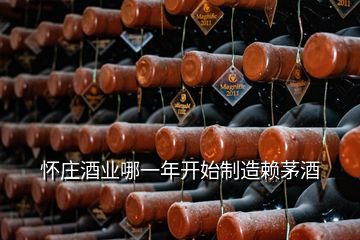 怀庄酒业哪一年开始制造赖茅酒