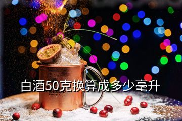 白酒50克换算成多少毫升