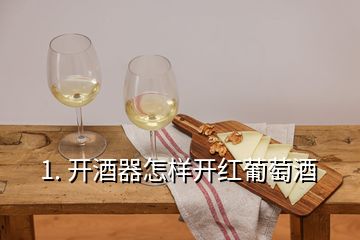 1. 开酒器怎样开红葡萄酒