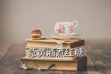 急黄酒煮红糖