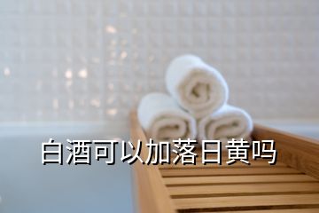 白酒可以加落日黄吗