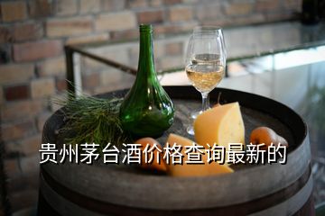 贵州茅台酒价格查询最新的
