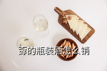 孬的瓶装酒怎么销