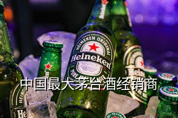中国最大茅台酒经销商