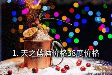 1. 天之蓝酒价格38度价格