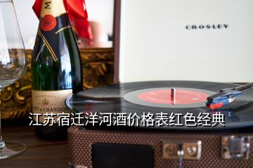 江苏宿迁洋河酒价格表红色经典