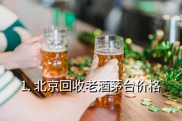 1. 北京回收老酒茅台价格