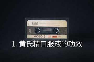 1. 黄氏精口服液的功效